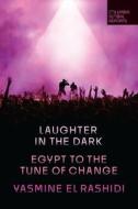 Laughter in the Dark: Egypt to the Tune of Change di Yasmine El Rashidi edito da COLUMBIA GLOBAL REPORTS