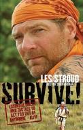 Survive!: Essential Skills and Tactics to Get You Out of Anywhere - Alive di Les Stroud edito da COLLINS