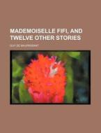 Mademoiselle Fifi And Twelve Other Stories di Guy de Maupassant, Guy De Maupassant edito da General Books Llc
