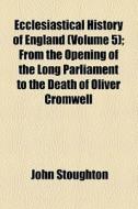 Ecclesiastical History Of England di John Stoughton edito da General Books Llc