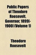 Public Papers Of Theodore Roosevelt, Governor, 1899[-1900] (volume 1) di Theodore Roosevelt edito da General Books Llc