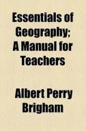 Essentials Of Geography di Albert Perry Brigham edito da General Books Llc