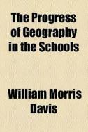 The Progress Of Geography In The Schools di William Morris Davis edito da General Books Llc