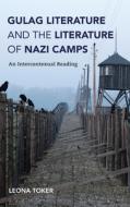Gulag Literature and the Literature of Nazi Camps di Leona Toker edito da Indiana University Press