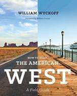 How to Read the American West: A Field Guide di William Wyckoff edito da UNIV OF WASHINGTON PR