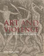 Art and Violence in Early Renaissance Florence di Scott Nethersole edito da Yale University Press