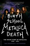 Birth School Metallica Death: The Inside Story of Metallica (1981-1991) di Paul Brannigan, Ian Winwood edito da DA CAPO PR INC