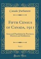 Fifth Census of Canada, 1911, Vol. 1: Areas and Population by Provinces, Districts and Subdistricts (Classic Reprint) di Canada Parliament edito da Forgotten Books