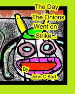 The Day The Onions Went on Strike. di John C Burt. edito da Blurb