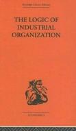 The Logic Of Industrial Organization di P. Sargant Florence edito da Taylor & Francis Ltd