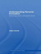 Understanding Terrorist Innovation di Adam Dolnik edito da Routledge