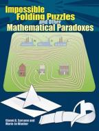 Impossible Folding Puzzles and Other Mathematical Paradoxes di Gianni A. Sarcone, Marie-Jo Waeber edito da DOVER PUBN INC