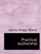Practical Authorship di James Knapp Reeve edito da Bibliolife