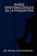Bases Epistemola"gicas De La Psiquiatraia di Rafael Salin-Pascual edito da Lulu.com