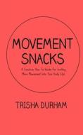 MOVEMENT SNACKS: A CREATIVE HOW TO GUIDE di TRISHA DURHAM edito da LIGHTNING SOURCE UK LTD