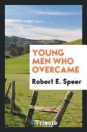Young Men Who Overcame di Robert E. Speer edito da LIGHTNING SOURCE INC