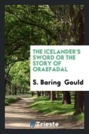 The Icelander's sword or The story of Oraefadal di S. Baring Gould edito da Trieste Publishing