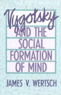 Vygotsky and the Social Formation of Mind di James V. Wertsch edito da HARVARD UNIV PR