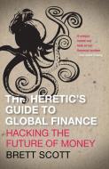 The Heretic's Guide to Global Finance di Brett Scott edito da Pluto Press