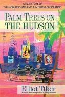 Palm Trees on the Hudson: A True Story of the Mob, Judy Garland & Interior Decorating di Elliot Tiber edito da SQUARE ONE PUBL