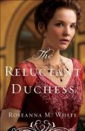 The Reluctant Duchess di Roseanna M. White edito da Baker Publishing Group