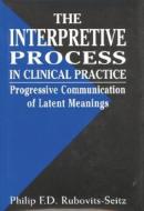 The Interpretative Process In Clinical Practice di Philip F. D. Rubovits-Seitz edito da Jason Aronson Inc. Publishers