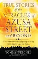 True Stories of the Miracles of Azusa Street and Beyond: Re-Live One of the Greastest Outpourings in History That Is Breaking Loose Once Again di Tommy Welchel, Michelle P. Griffith edito da Destiny Image Incorporated