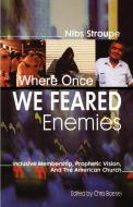 Where Once We Feared Enemies: Inclusive Membership, Prophetic Vision, and the American Church di Gibson Stroupe, Nibs Stroupe edito da CSS Publishing Company