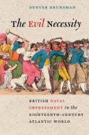 The Evil Necessity: British Naval Impressment in the Eighteenth-Century Atlantic World di Denver Brunsman edito da UNIV OF VIRGINIA PR