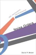Brown, D: Noise Orders di David P. Brown edito da University of Minnesota Press