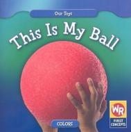 This Is My Ball di Amanda Hudson edito da Gareth Stevens Publishing