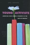 Young Activists: American High School Students in the Age of Protest di Gael Graham edito da NORTHERN ILLINOIS UNIV