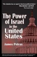 The Power Of Israel In The United States di James F. Petras edito da Clarity Press
