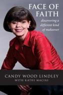 Face of Faith: Discovering a Different Kind of Makeover di Candy Wood Lindley, Kathi Macias edito da Exclaim Publishing