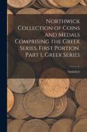 Northwick Collection Of Coins And Medals Comprising The Greek Series, First Portion. Part 1, Greek Series edito da Legare Street Press
