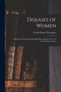 DISEASES OF WOMEN : A MANUAL OF GYNECOLO di FRANCIS H DAVENPORT edito da LIGHTNING SOURCE UK LTD