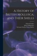 A History of British Mollusca, and Their Shells di Edward Forbes, Sylvanus Charles Thorp Hanley, John Clarkson Jay edito da LEGARE STREET PR
