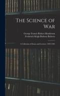 The Science of War: A Collection of Essays and Lectures, 1892-1903 di George Francis Robert Henderson, Frederick Sleigh Roberts Roberts edito da LEGARE STREET PR