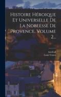 Histoire Héroique Et Universelle De La Noblesse De Provence, Volume 2... di Artefeuil (Pseud ?) edito da LEGARE STREET PR