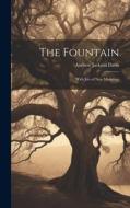 The Fountain: With Jets of New Meanings di Andrew Jackson Davis edito da LEGARE STREET PR