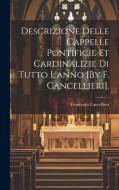 Descrizione Delle Cappelle Pontificie Et Cardinalizie Di Tutto L'anno [By F. Cancellieri]. di Francesco Cancellieri edito da LEGARE STREET PR