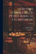 Oeuvres complètes de Petrus Borel Le Lycanthrope; Volume 2 di Pétrus Borel, Aristide Marie edito da LEGARE STREET PR