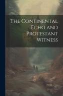 The Continental Echo and Protestant Witness di Anonymous edito da LEGARE STREET PR