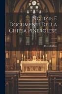 Notizie E Documenti Della Chiesa Pinerolese ...... di Pietro Caffaro edito da LEGARE STREET PR