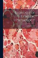 Elements of General Pathology di John Fletcher edito da LEGARE STREET PR