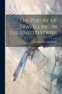 The Poetry of Travelling in the United States di Caroline Howard Gilman edito da LEGARE STREET PR