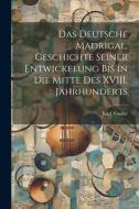 Das Deutsche Madrigal, Geschichte Seiner Entwickelung bis in die Mitte des XVIII. Jahrhunderts di Karl Vossler edito da LEGARE STREET PR