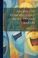 Among the Humorists and After-Dinner Speakers di William Patten edito da LEGARE STREET PR