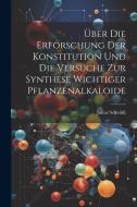 Über die Erforschung der Konstitution und die Versuche zur Synthese Wichtiger Pflanzenalkaloide di Julius Schmidt edito da LEGARE STREET PR