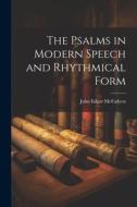 The Psalms in Modern Speech and Rhythmical Form di John Edgar Mcfadyen edito da LEGARE STREET PR